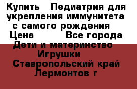 Купить : Педиатрия-для укрепления иммунитета(с самого рождения) › Цена ­ 100 - Все города Дети и материнство » Игрушки   . Ставропольский край,Лермонтов г.